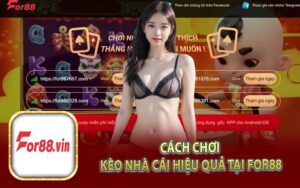 Cách Chơi Kèo Nhà Cái Hiệu Quả Tại For88